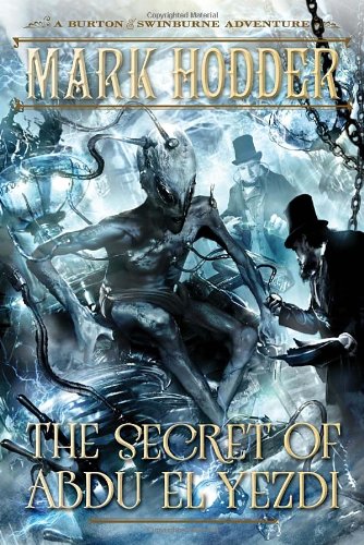 The Secret of Abdu El Yezdi: A Burton &amp; Swinburne Adventure by Mark Hodder