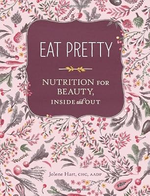 Eat Pretty: Nutrition for Beauty, Inside and Out