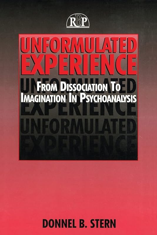 Unformulated Experience: From Dissociation to Imagination in Psychoanalysis (Relational Perspectives Book) (Relational Perspectives Book Series) by Donnel B. Stern