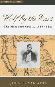 Wolf by the Ears: The Missouri Crisis, 1819–1821 (Witness to History) by John R. Van Atta