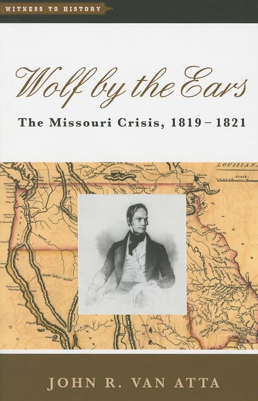 Wolf by the Ears: The Missouri Crisis, 1819–1821 (Witness to History) by John R. Van Atta