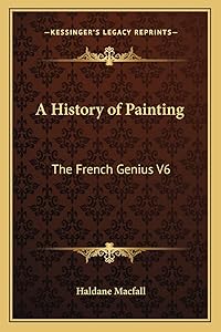 A History of Painting: The French Genius V6 by Haldane Macfall