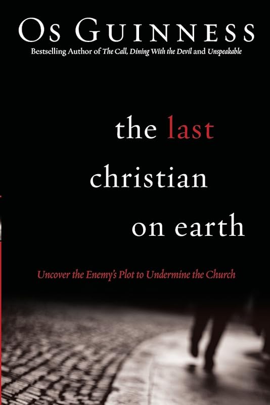 The Last Christian on Earth: Uncover the Enemy's Plot to Undermine the Church by Os Guinness