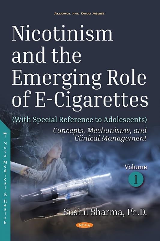 Nicotinism and the Emerging Role of E-cigarettes With Special Reference to Adolescents: Concepts, Mechanisms, and Clinical Management (Alcohol and Drug Abuse) by Sushil Sharma