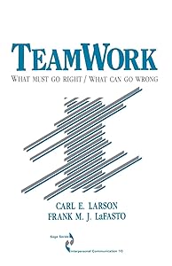 Teamwork: What Must Go Right/What Can Go Wrong (SAGE Series in Interpersonal Communication) by Carl Larson