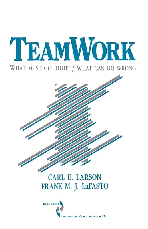 Teamwork: What Must Go Right/What Can Go Wrong (SAGE Series in Interpersonal Communication) by Carl Larson