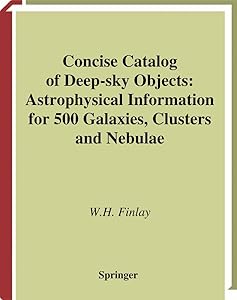 Concise Catalog of Deep-sky Objects: Astrophysical Information for 500 Galaxies, Clusters and Nebulae by W.H. Finlay