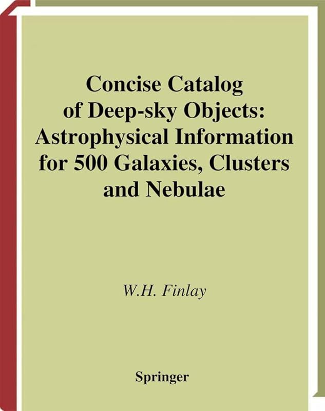 Concise Catalog of Deep-sky Objects: Astrophysical Information for 500 Galaxies, Clusters and Nebulae by W.H. Finlay