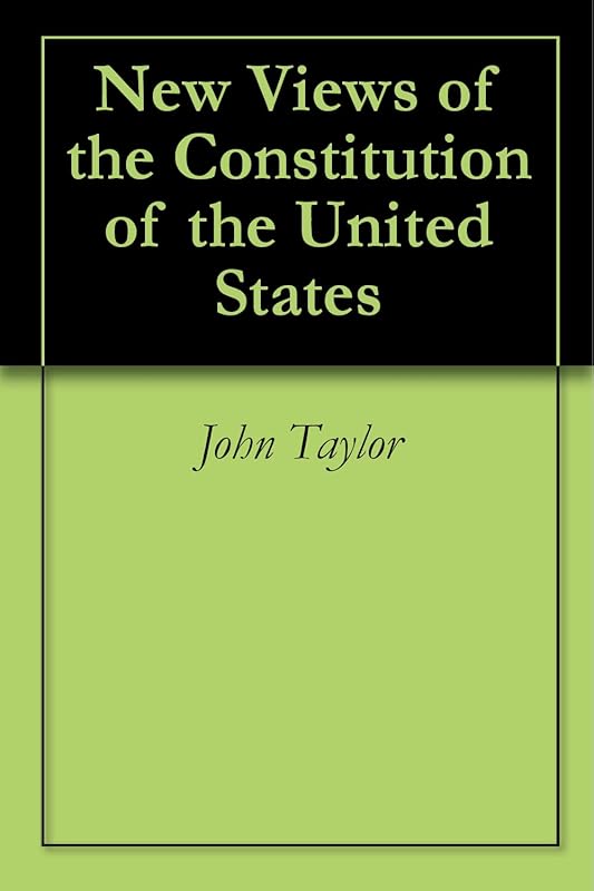 New Views of the Constitution of the United States by John Taylor