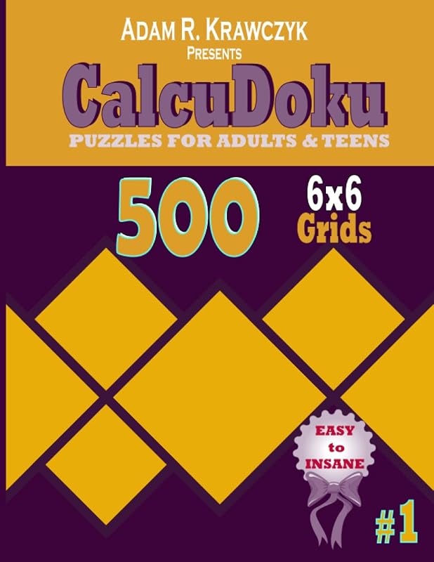 CALCUDOKU PUZZLES FOR ADULTS AND TEENS: 500 6X6 MATHDOKU GRIDS FROM EASY, MEDIUM, HARD TO INSANE. (Sharpen your Brain and Memory) by Adam R. Krawczyk