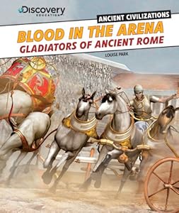 Blood in the Arena: Gladiators of Ancient Rome