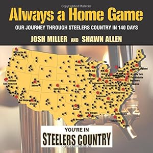 Always a Home Game: Our Journey Through Steelers Country in 140 Days by Josh Miller  ,