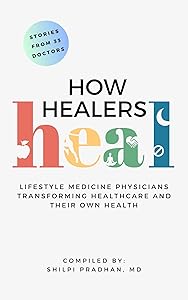 How Healers Heal: Lifestyle Medicine Physicians Transforming Healthcare and Their Own Health by Shilpi Pradhan