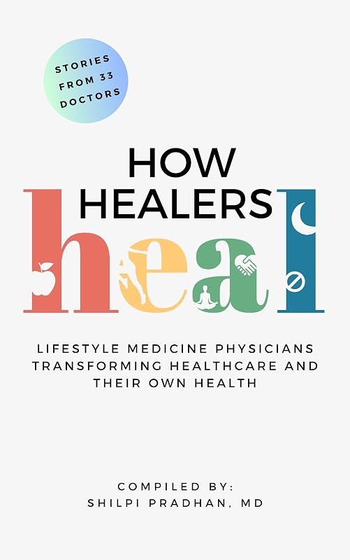 How Healers Heal: Lifestyle Medicine Physicians Transforming Healthcare and Their Own Health by Shilpi Pradhan