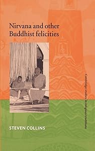 Nirvana and Other Buddhist Felicities (Cambridge Studies in Religious Traditions, Series Number 12)
