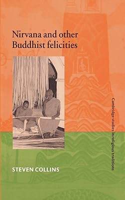 Nirvana and Other Buddhist Felicities (Cambridge Studies in Religious Traditions, Series Number 12)