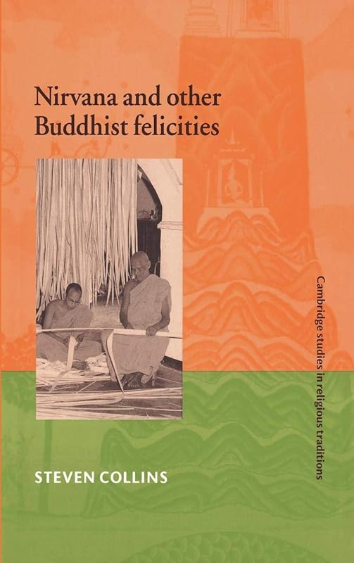 Nirvana and Other Buddhist Felicities (Cambridge Studies in Religious Traditions, Series Number 12) by Steven Collins