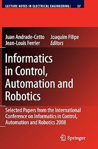 Informatics in Control, Automation and Robotics: Selected Papers from the International Conference on Informatics in Control, Automation and Robotics 2008 (Lecture Notes in Electrical Engineering, 37) by Juan Andrade Cetto