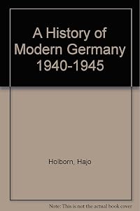 A History of Modern Germany 1940-1945 by Hajo Holborn