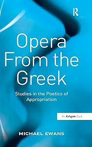 Opera From the Greek: Studies in the Poetics of Appropriation by Michael Ewans