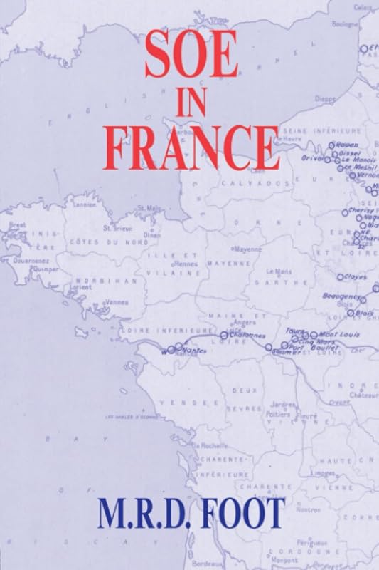 SOE in France: An Account of the Work of the British Special Operations Executive in France 1940-1944 (Government Official History Series) by M.R.D. Foot