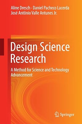 Design Science Research: A Method for Science and Technology Advancement