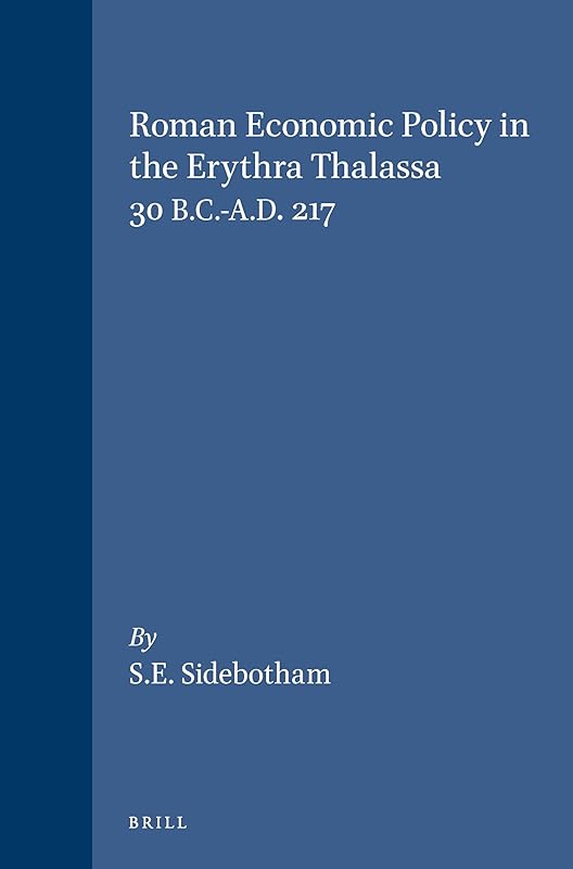 Roman Economic Policy in the Erythra Thalassa: 30 B.C.-A.D. 217 (Mnemosyne , Vol Suppl. 91) by Steven E. Sidebotham