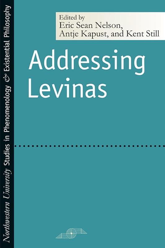 Addressing Levinas (Studies in Phenomenology and Existential Philosophy) by Antje Kapust