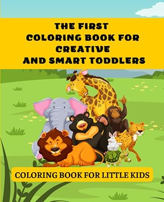 The First Coloring Book for Creative and Smart Toddlers: Coloring Book for Toddlers ages 1, 2 & 3