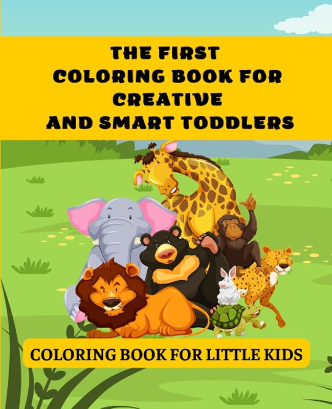 The First Coloring Book for Creative and Smart Toddlers: Coloring Book for Toddlers ages 1, 2 & 3 by Alina Tudor