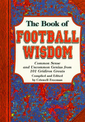 Book of Football Wisdom: Common Sense and Uncommon Genius from 101 Gridiron Greats by Criswell Freeman