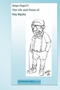 Oops Pops!! The Life and Times of Ray Bigsby by Raymond Leslie Bigsby