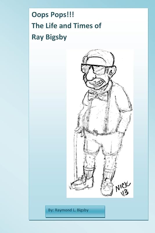 Oops Pops!! The Life and Times of Ray Bigsby by Raymond Leslie Bigsby