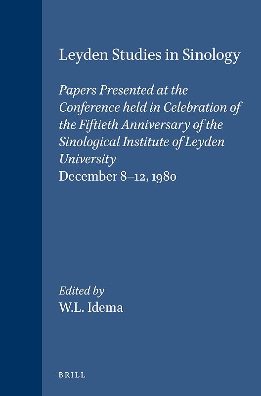 Leyden Studies in Sinology: Papers Presented at the Conference Held in Celebration of the Fiftieth Anniversary of the Sinological Institute of Leyden University, December 8-12, 1980 (Asian Studies) by Wilt Idema