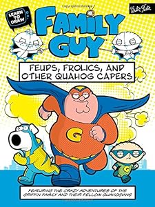 Learn to Draw Family Guy: Feuds, Frolics, and Other Quahog Capers: Featuring the crazy adventures of the Griffin family and their fellow Quahogians
