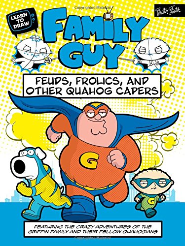 Learn to Draw Family Guy: Feuds, Frolics, and Other Quahog Capers: Featuring the crazy adventures of the Griffin family and their fellow Quahogians by Walter Foster Creative Team