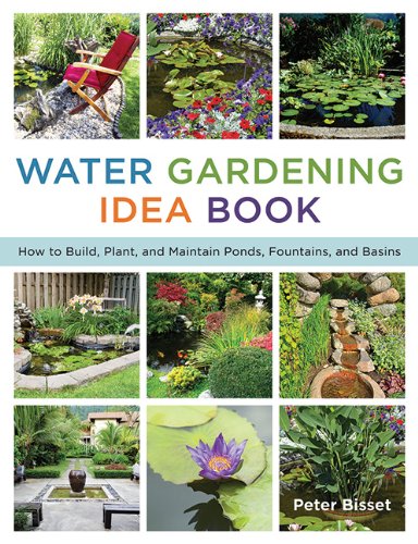 The Water Gardening Idea Book: How to Build, Plant, and Maintain Ponds, Fountains, and Basins by Peter Bisset