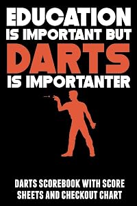 Education Is Important But Darts Is Importanter: Darts scorebook with score sheets and checkout chart by Kevin Williams