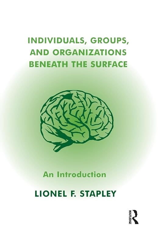 Individuals, Groups and Organizations Beneath the Surface: An Introduction by Lionel F. Stapley