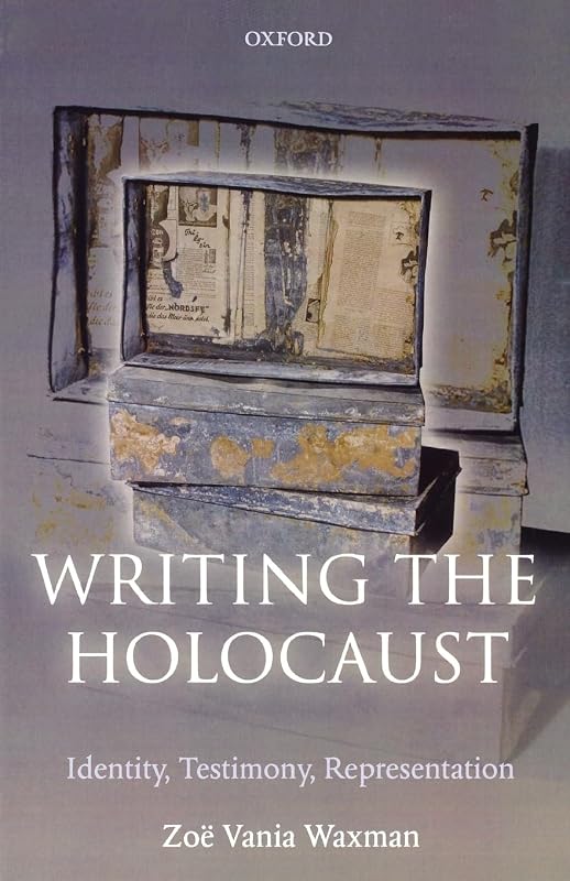 Writing the Holocaust: Identity, Testimony, Representation (Oxford Historical Monographs) by Zoë Vania Waxman