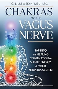 Chakras and the Vagus Nerve: Tap Into the Healing Combination of Subtle Energy & Your Nervous System (Chakras and the Vagus Nerve, 1) by C.J. Llewelyn M.Ed.