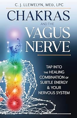Chakras and the Vagus Nerve: Tap Into the Healing Combination of Subtle Energy & Your Nervous System (Chakras and the Vagus Nerve, 1)