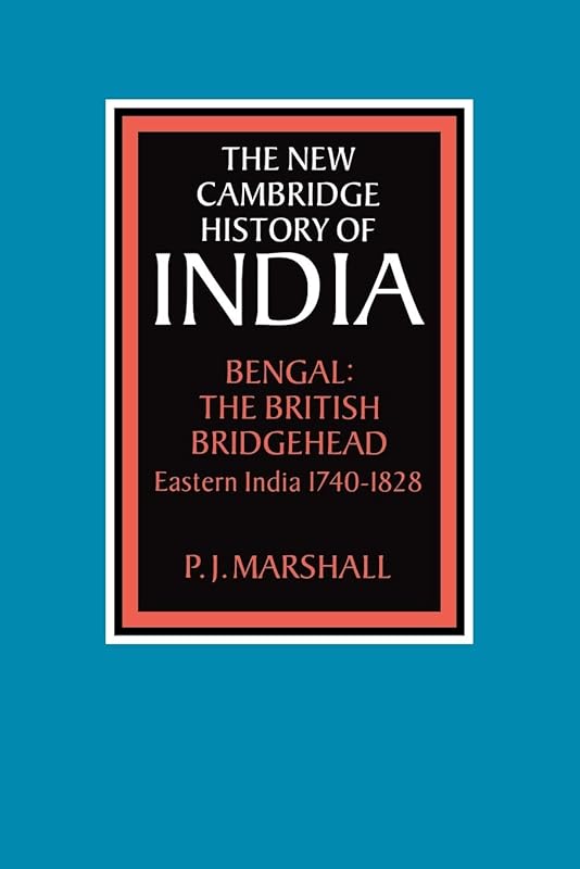 Bengal: The British Bridgehead: Eastern India 1740–1828 by P. J. Marshall
