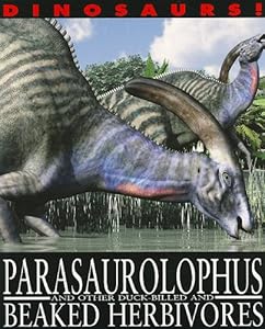 Parasaurolophus and Other Duck-Billed and Beaked Herbivores (Dinosaurs!)