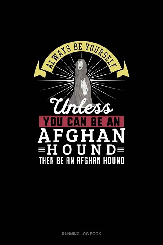 Always Be Yourself Unless You Can Be An Afghan Hound Then Be An Afghan Hound: Running Log Book by Blue Cloud Novelty
