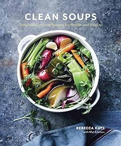 Clean Soups: Simple, Nourishing Recipes for Health and Vitality