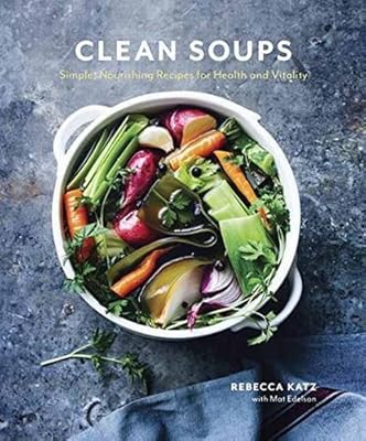Clean Soups: Simple, Nourishing Recipes for Health and Vitality