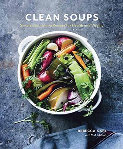 Clean Soups: Simple, Nourishing Recipes for Health and Vitality by Rebecca Katz