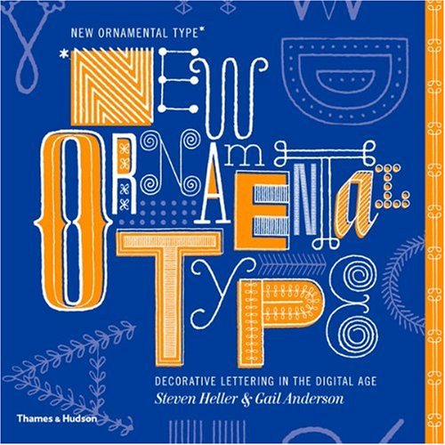 New Ornamental Type: Decorative Lettering in the Digital Age by Steven Heller