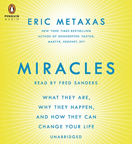 Miracles: What They Are, Why They Happen, and How They Can Change Your Life by Eric Metaxas